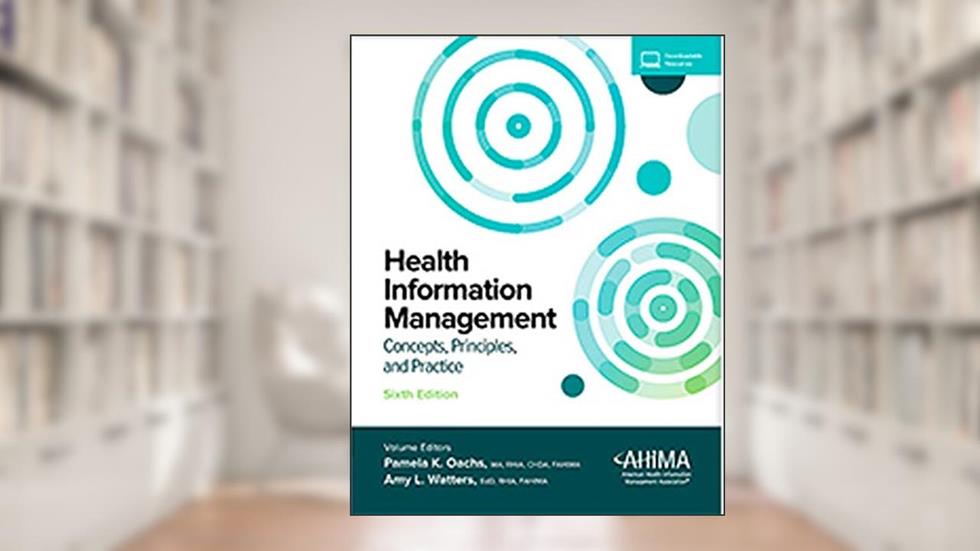Health Information Management: Concepts, Principles, and Practice, 6th Edition, written by Oachs; Watters
