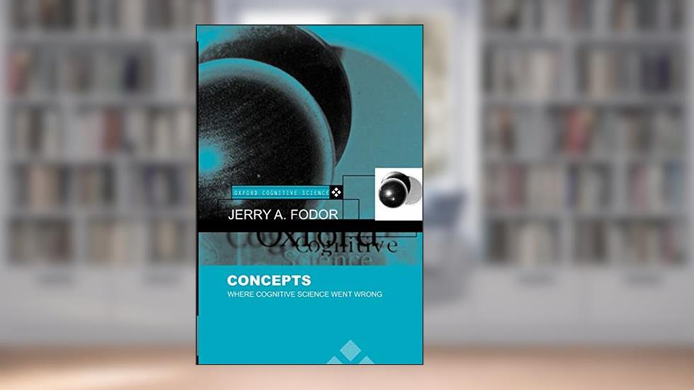 Concepts: Where Cognitive Science Went Wrong (Oxford Cognitive Science Series), written by Jerry A. Fodor