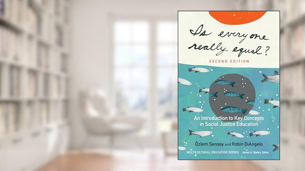 Is Everyone Really Equal?: An Introduction to Key Concepts in Social Justice Education (Multicultural Education Series), written by Özlem Sensoy; Robin DiAngelo