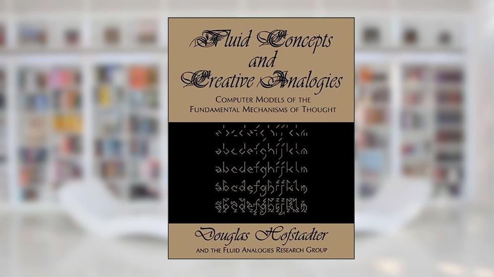 Fluid Concepts and Creative Analogies: Computer Models Of The Fundamental Mechanisms Of Thought, written by Douglas R Hofstadter