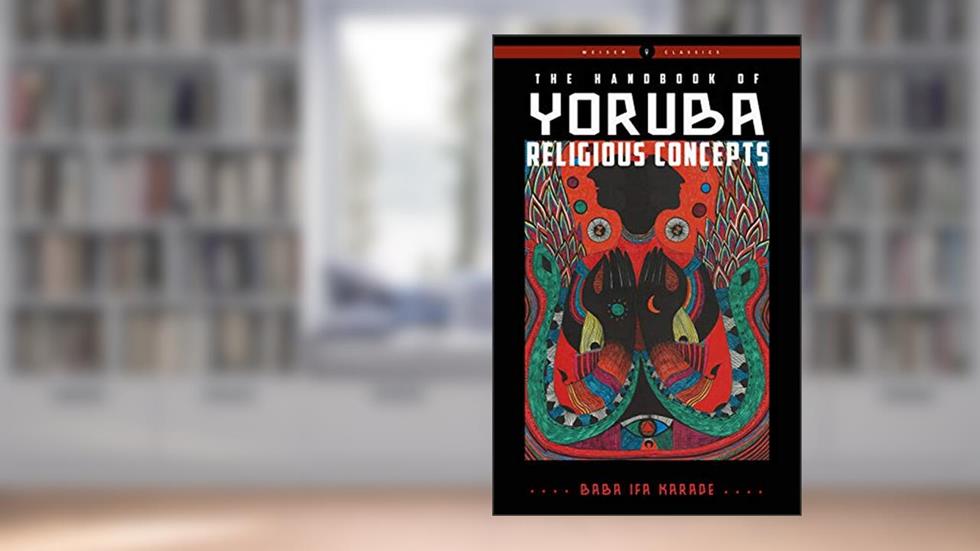 The Handbook of Yoruba Religious Concepts (Weiser Classics Series), written by Baba Ifa Karade