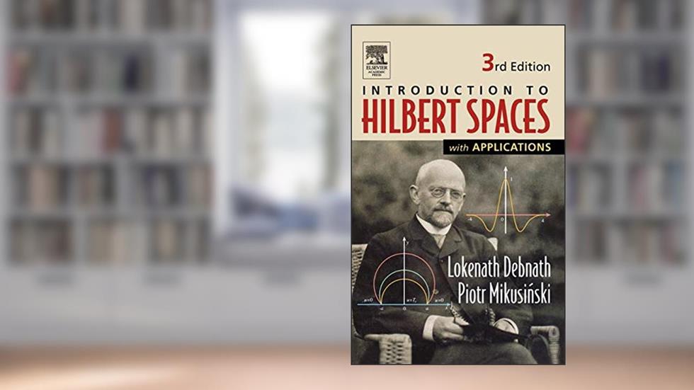 Introduction to Hilbert Spaces with Applications, written by Lokenath Debnath; Piotr Mikusinski