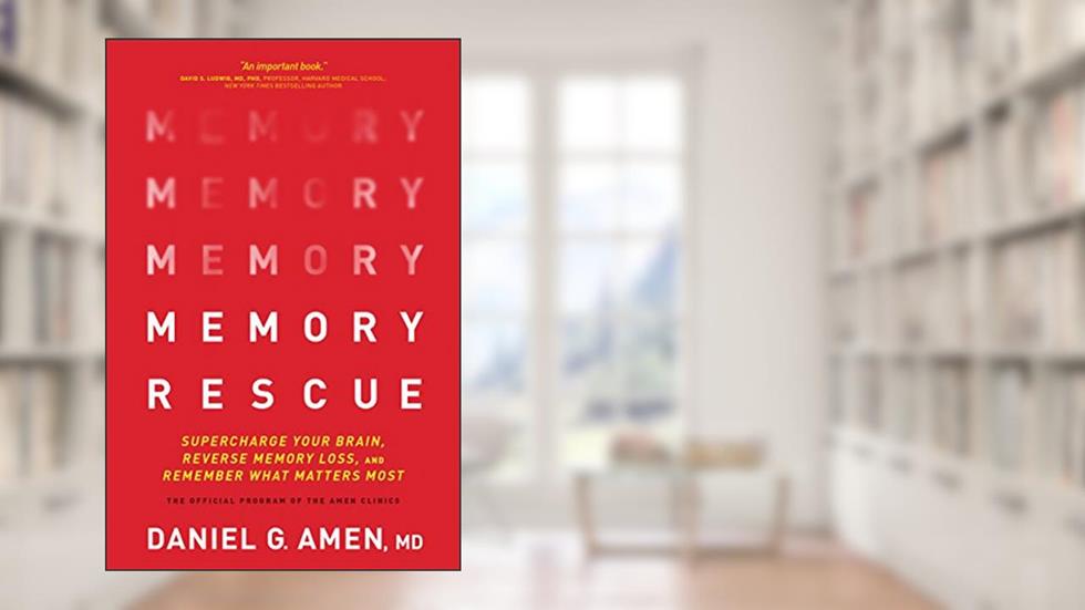 Memory Rescue: Supercharge Your Brain, Reverse Memory Loss, and Remember What Matters Most, written by Daniel G. Amen