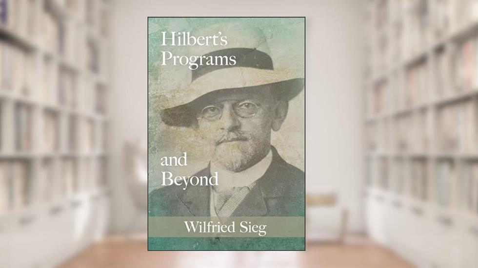 Hilbert's Programs and Beyond, written by Wilfried Sieg