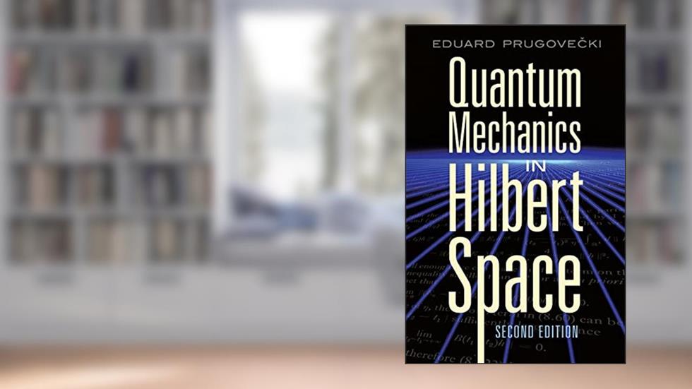 Quantum Mechanics in Hilbert Space: Second Edition (Dover Books on Physics), written by Eduard Prugovecki