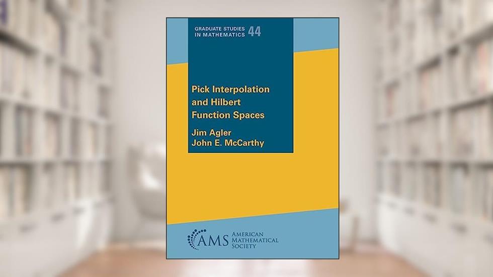 Pick Interpolation and Hilbert Function Spaces (Graduate Studies in Mathematics, 44), written by Jim Agler; John E. McCarthy