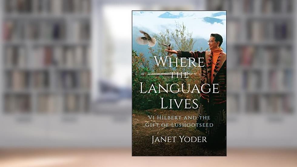 Where the Language Lives: Vi Hilbert and the Gift of Lushootseed, written by Janet Yoder