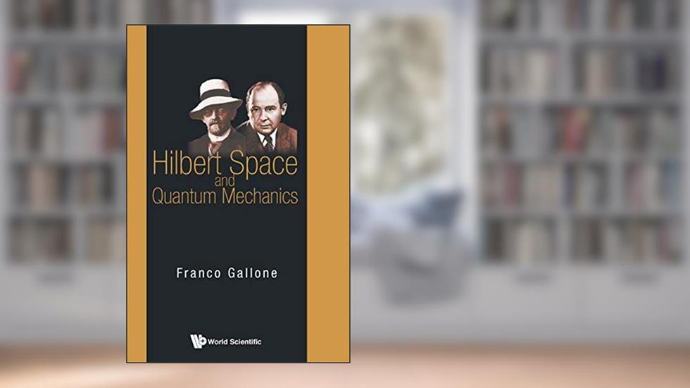 Hilbert Space and Quantum Mechanics, written by Franco Gallone