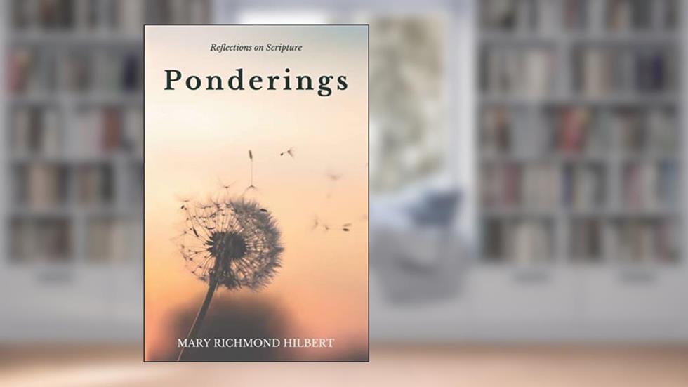 Ponderings: Reflections on Scripture, written by Mary Richmond Hilbert