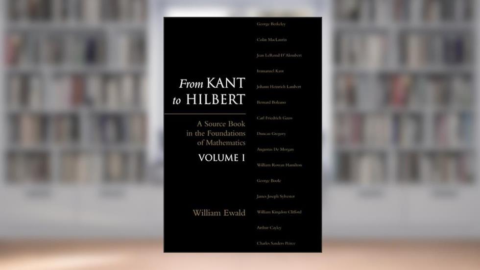 From Kant to Hilbert Volume 1: A Source Book in the Foundations of Mathematics, written by William Bragg Ewald