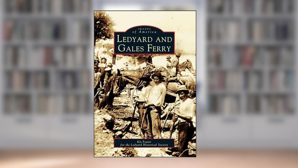 Ledyard and Gales Ferry (CT) (Images of America), written by Kit Foster; Ledyard Historical Society