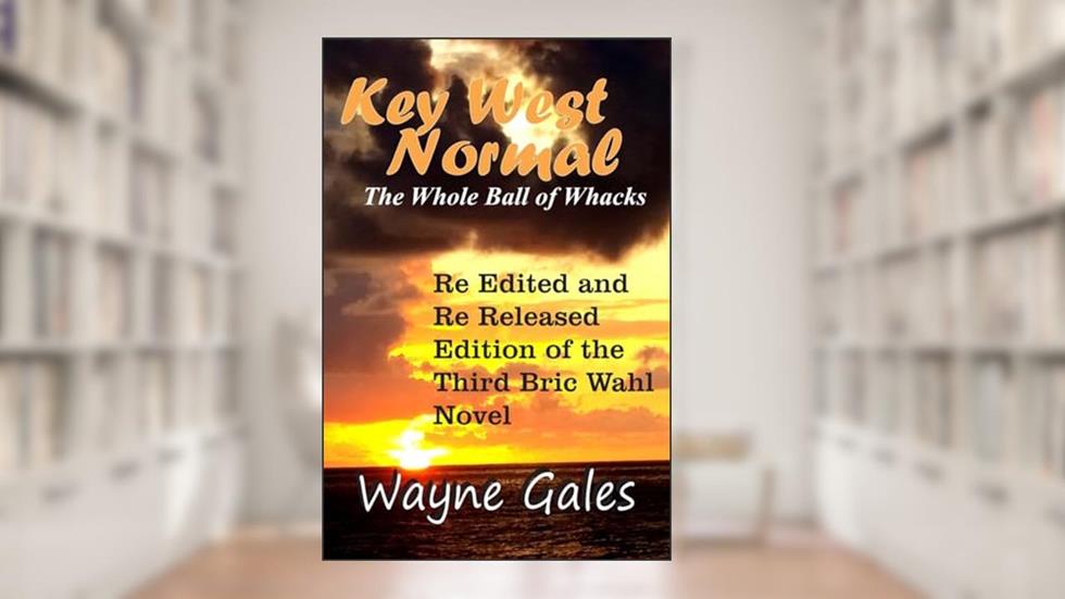 Key West Normal (Bric Wahl Series Book 3): The Whole Ball of Whacks, written by Wayne Gales