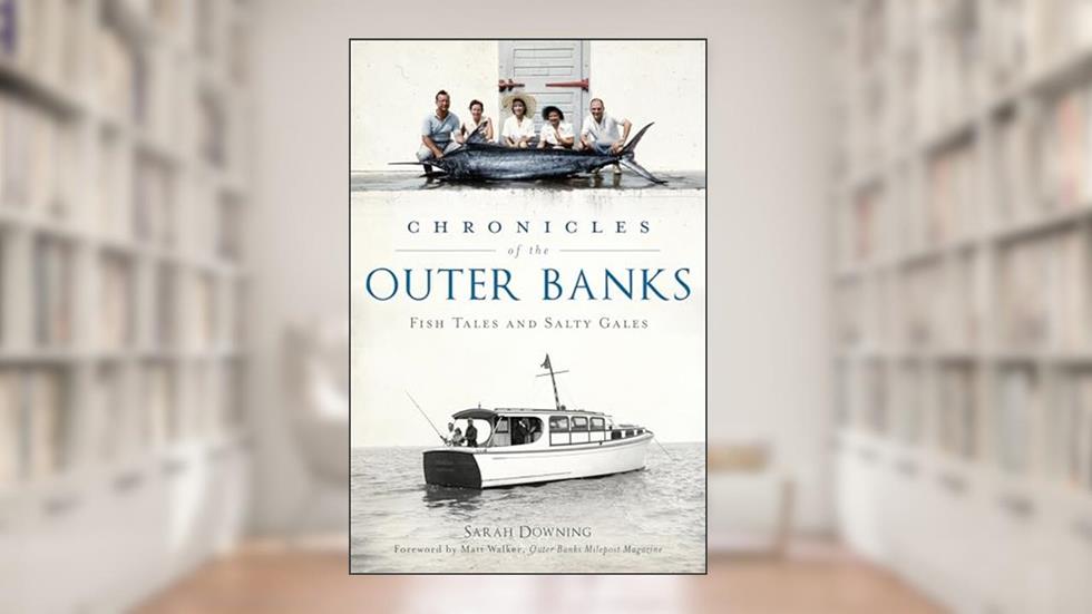 Chronicles of the Outer Banks: Fish Tales and Salty Gales (American Chronicles), written by Sarah Downing