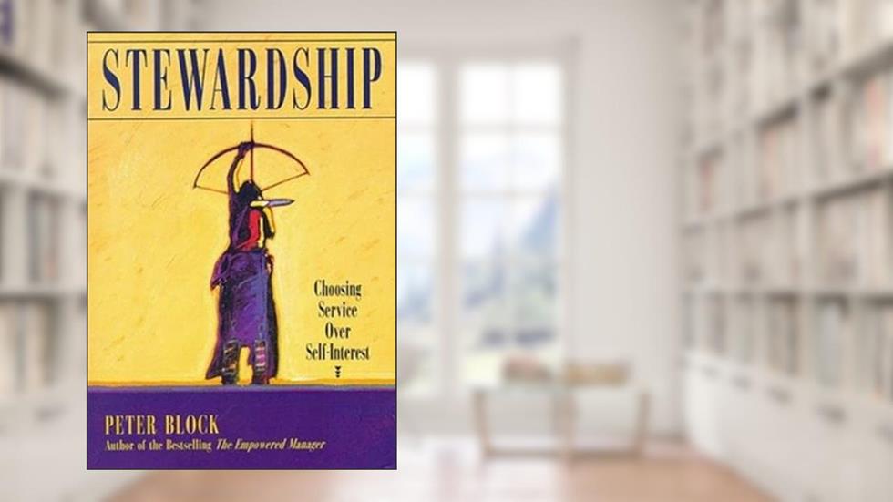 Stewardship: Choosing Service Over Self Interest, written by Peter Block