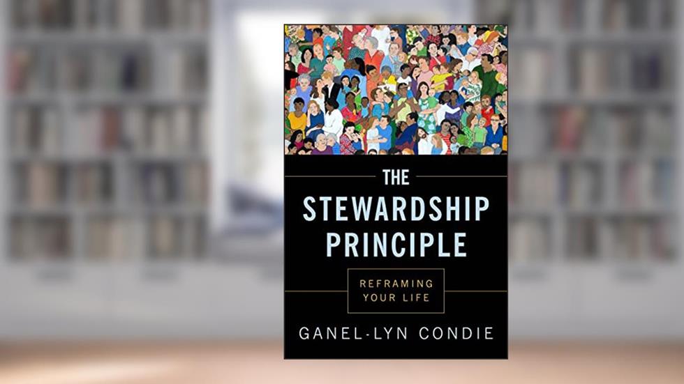 The Stewardship Principle: Reframing Your Life, written by Ganel-Lyn Condie