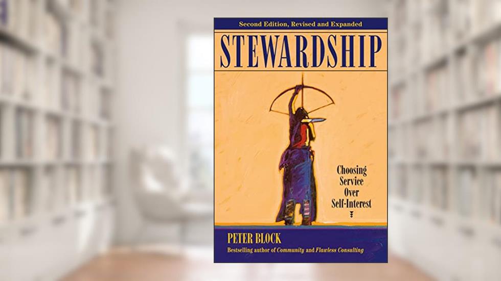 Stewardship: Choosing Service Over Self-Interest, written by Peter Block