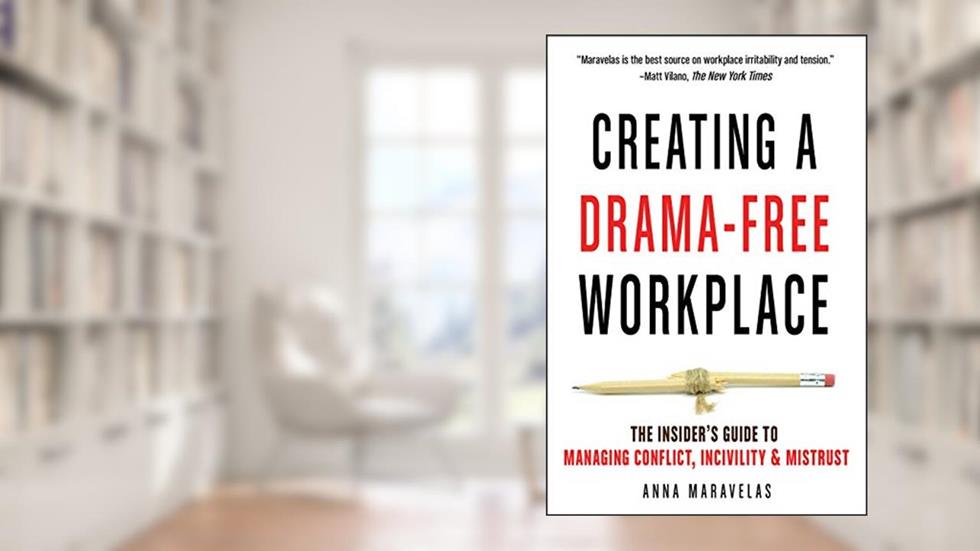 Creating a Drama-Free Workplace: The Insider's Guide to Managing Conflict, Incivility & Mistrust, written by Anna Maravelas