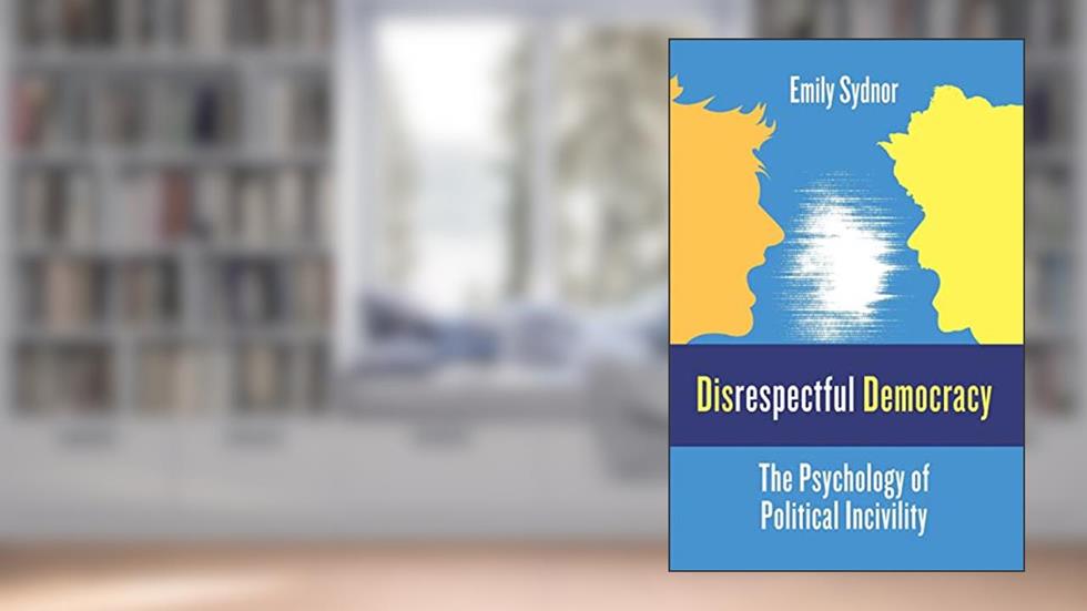Disrespectful Democracy: The Psychology of Political Incivility, written by Professor Emily Sydnor