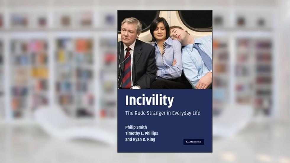 Incivility: The Rude Stranger in Everyday Life, written by Philip Smith; Timothy L. Phillips; Ryan D. King