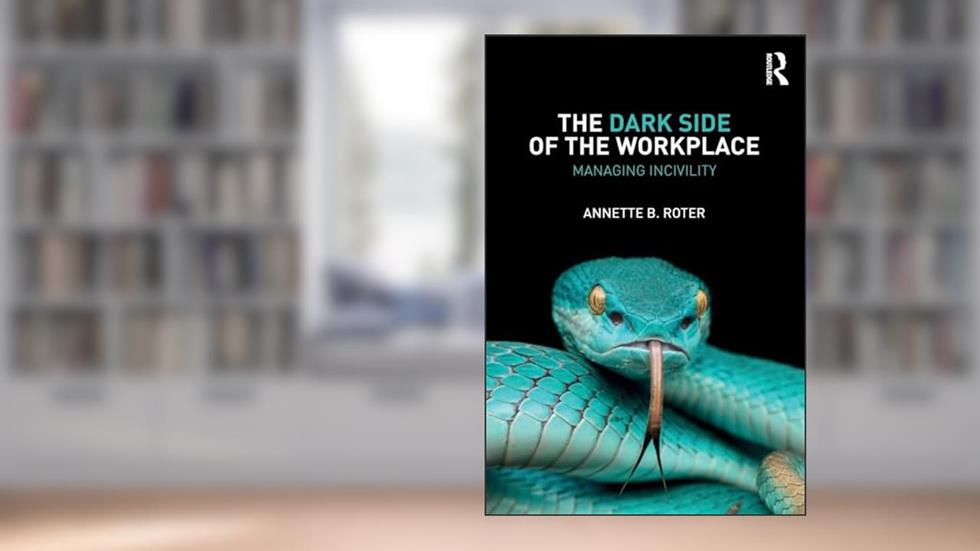 The Dark Side of the Workplace: Managing Incivility, written by Annette B. Roter