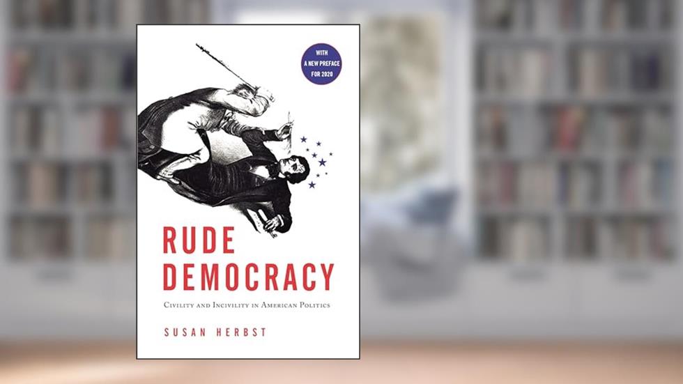 Rude Democracy: Civility and Incivility in American Politics, written by Susan Herbst