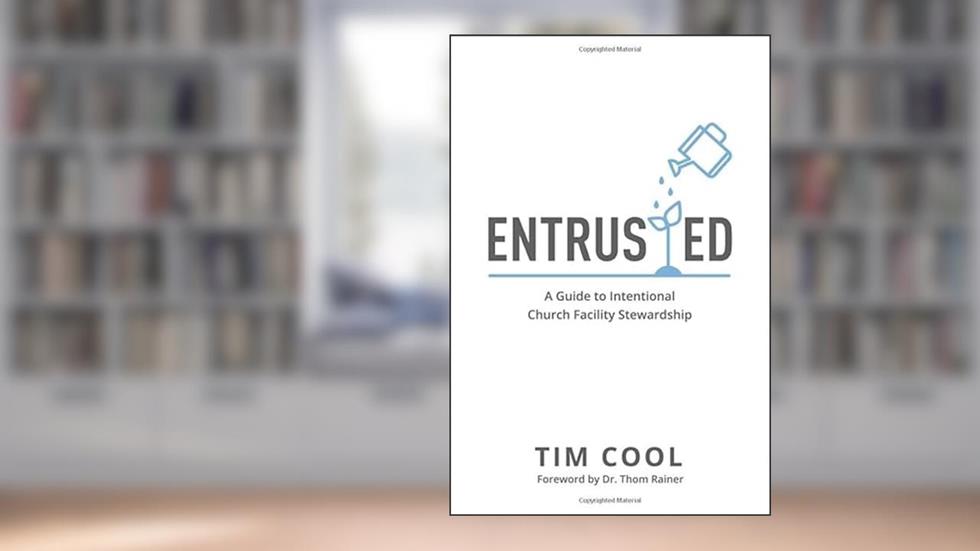 Entrusted: A Guide to Intentional Church Facility Stewardship, written by Tim Cool
