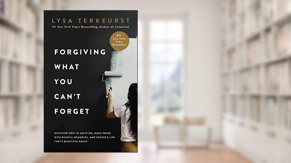 Forgiving What You Can't Forget: Discover How to Move On, Make Peace with Painful Memories, and Create a Life That's Beautiful Again, written by Lysa TerKeurst