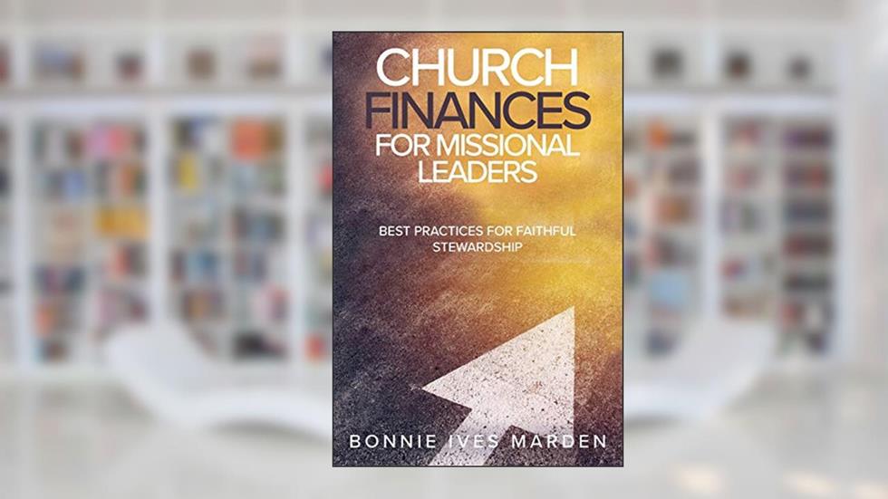 Church Finances for Missional Leaders: Best Practices for Faithful Stewardship, written by Bonnie Ives Marden