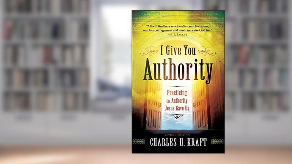 I Give You Authority: Practicing the Authority Jesus Gave Us, written by Charles H. Kraft