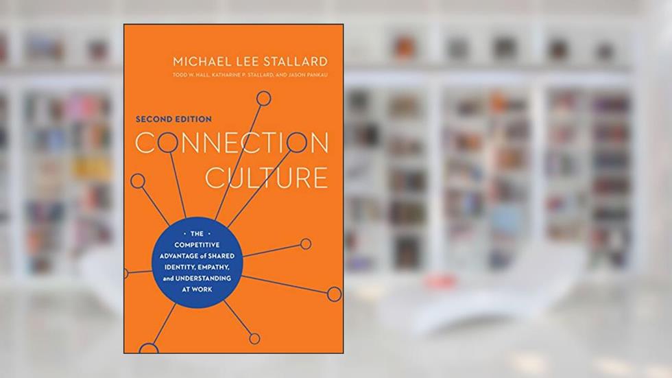 Connection Culture, 2nd Edition: The Competitive Advantage of Shared Identity, Empathy, and Understanding at Work, written by Michael Lee Stallard