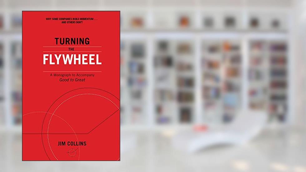 Turning the Flywheel: A Monograph to Accompany Good to Great, written by Jim Collins