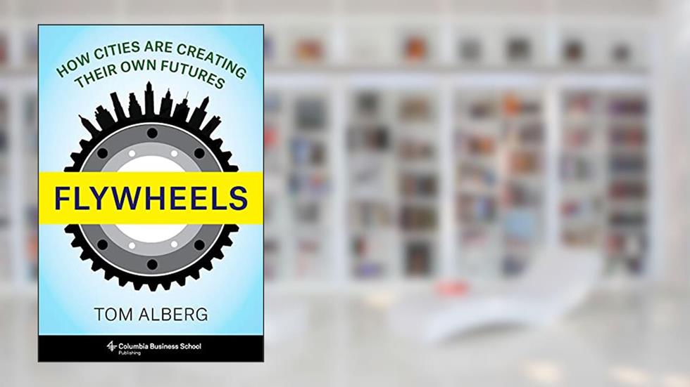Flywheels: How Cities Are Creating Their Own Futures, written by Tom Alberg