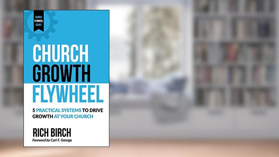 Church Growth Flywheel: 5 Practical Systems to Drive Growth at Your Church (Church Flywheel Series), written by Rich Birch