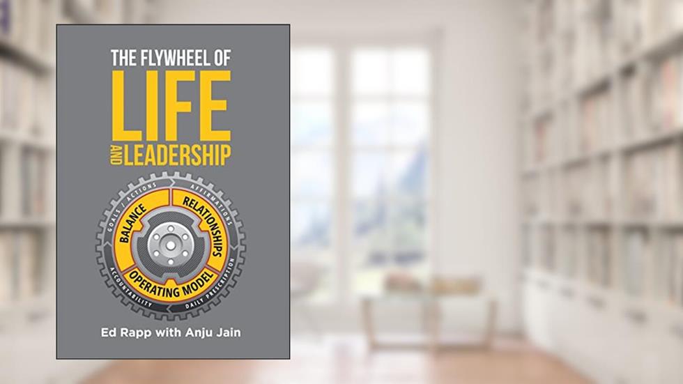 The Flywheel of Life and Leadership, written by Ed Rapp; Anju