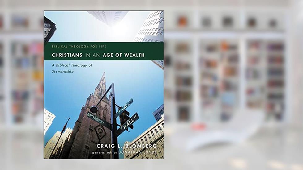 Christians in an Age of Wealth: A Biblical Theology of Stewardship (Biblical Theology for Life), written by Craig L. Blomberg