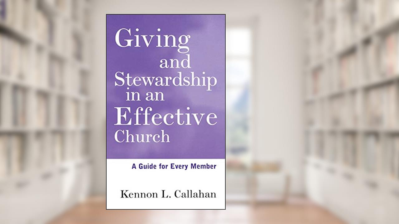 Giving and Stewardship in an Effective Church: A Guide for Every Member, written by Kennon L. Callahan