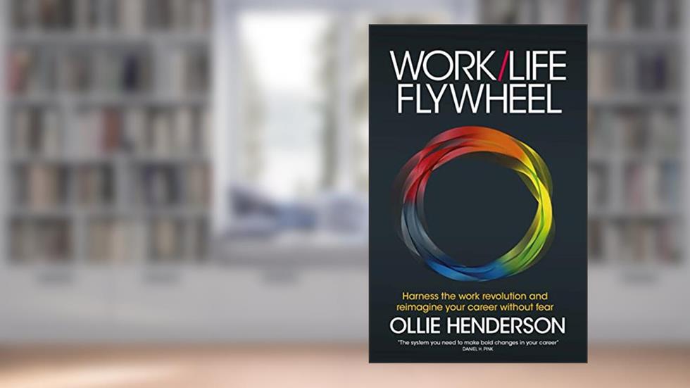 Work/Life Flywheel: Harness the work revolution and reimagine your career without fear, written by Ollie Henderson