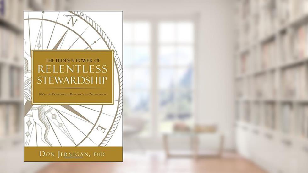The Hidden Power of Relentless Stewardship: 5 Keys to Developing a World-Class Organization, written by Jernigan, Don, Ph.D.