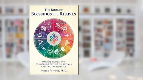 Cover from The Book of Blessings and Rituals: Magical Invocations for Healing, Setting Energy, and Creating Sacred Space, written by Athena Perrakis