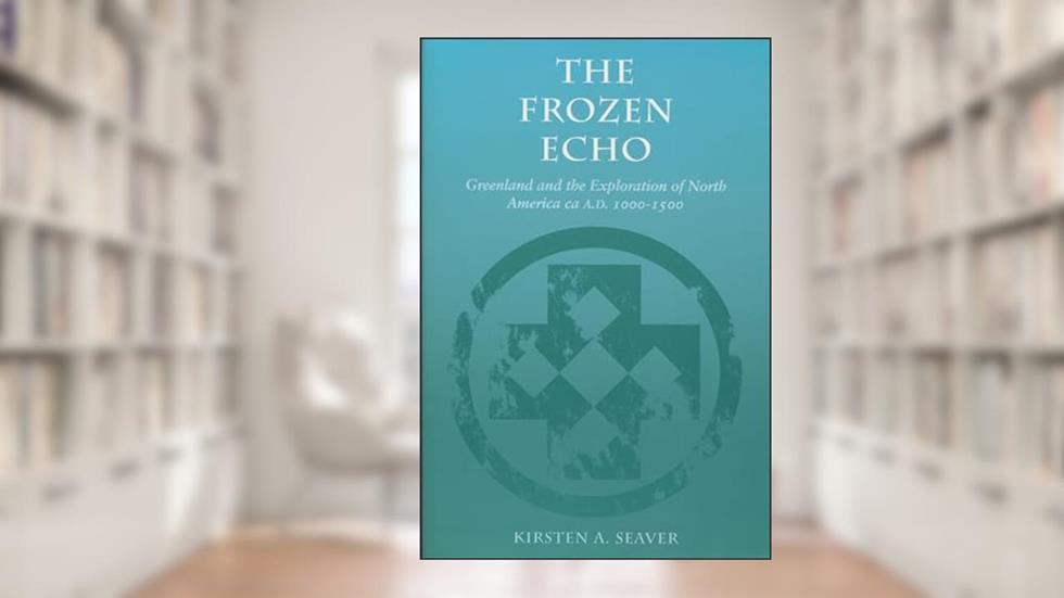 The Frozen Echo: Greenland and the Exploration of North America, ca. A.D. 1000-1500, written by Kirsten A. Seaver