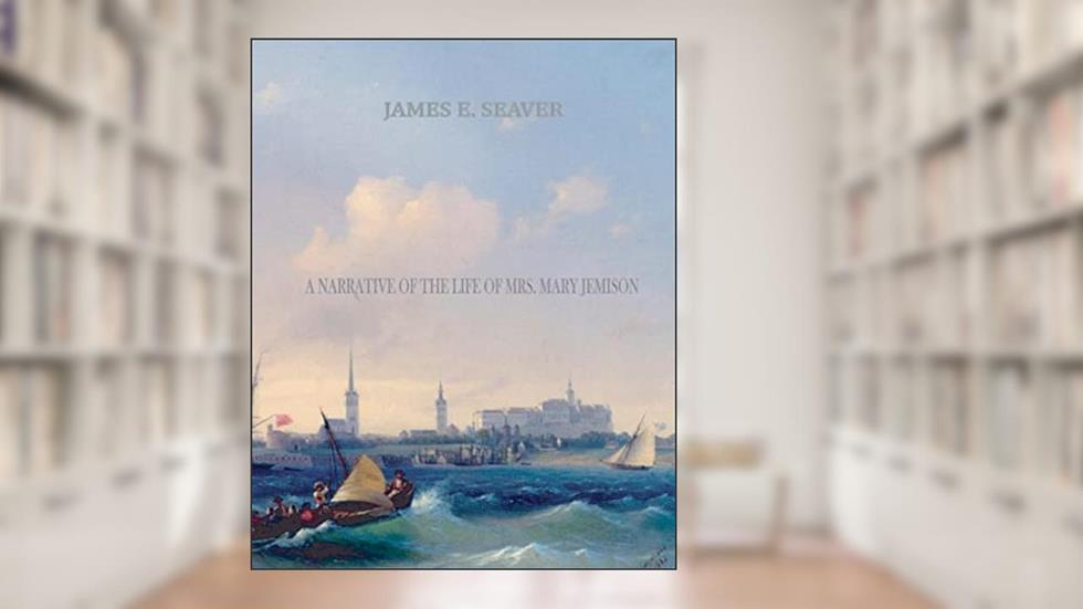 A Narrative of the Life of Mrs. Mary Jemison, written by James E. Seaver