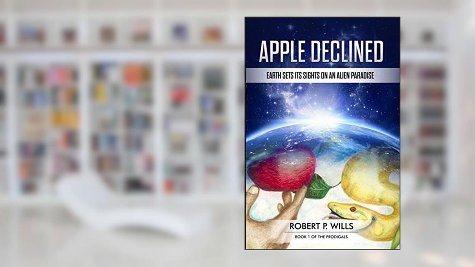 Apple Declined: Book 1 of The Prodigals Trilogy, written by Robert P. Wills