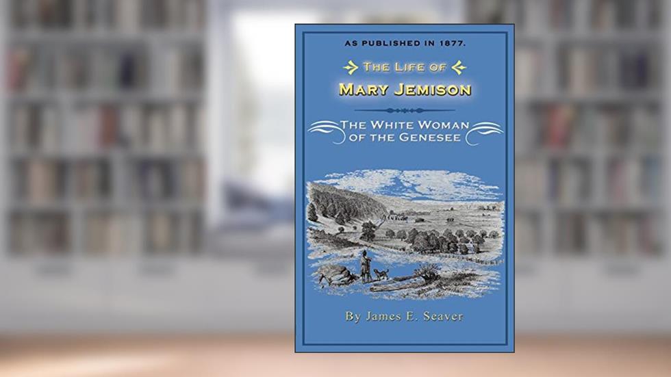 The Life of Mary Jemison: The White Woman of the Genesee, written by James E Seaver