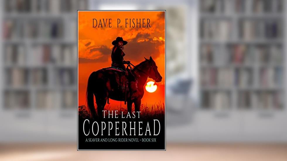 The Last Copperhead: A Western Adventure (A Seaver And Long Rider Western Novel Book 6), written by Dave P. Fisher