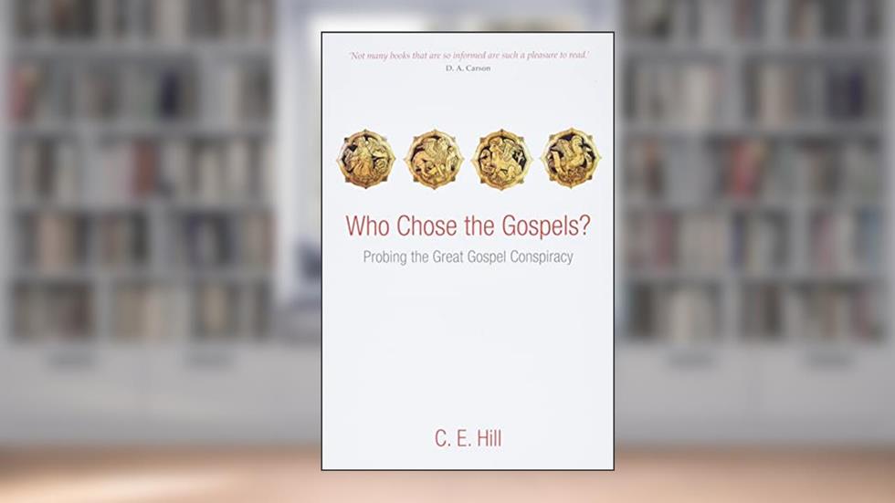 Who Chose the Gospels?: Probing the Great Gospel Conspiracy, written by C. E. Hill