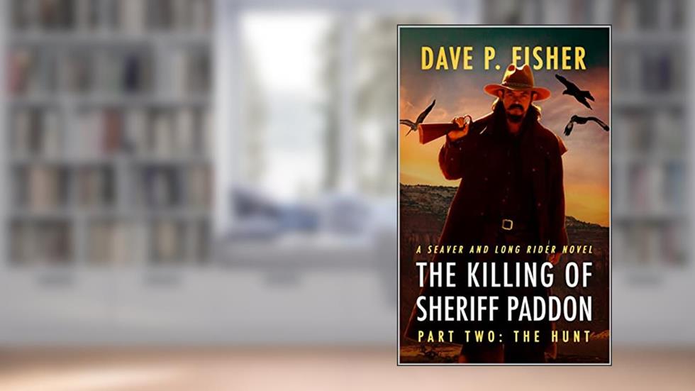The Killing of Sheriff Paddon: The Hunt: A Western Adventure (A Seaver And Long Rider Western Novel Book 2), written by Dave P. Fisher