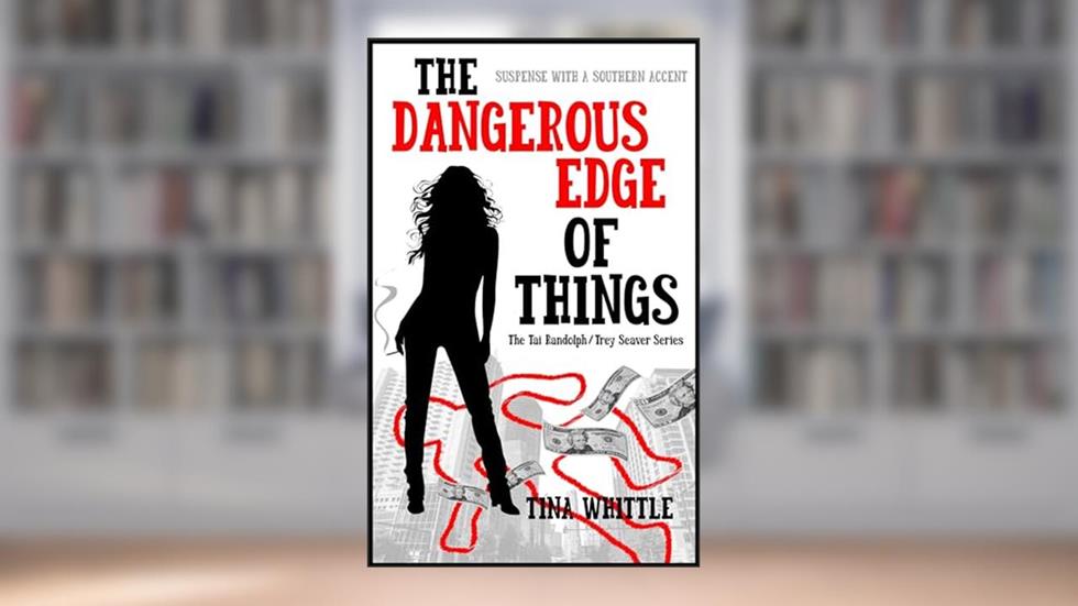 The Dangerous Edge of Things: A Tai Randolph & Trey Seaver Mystery (The Tai Randolph & Trey Seaver Mysteries Book 1), written by Tina Whittle