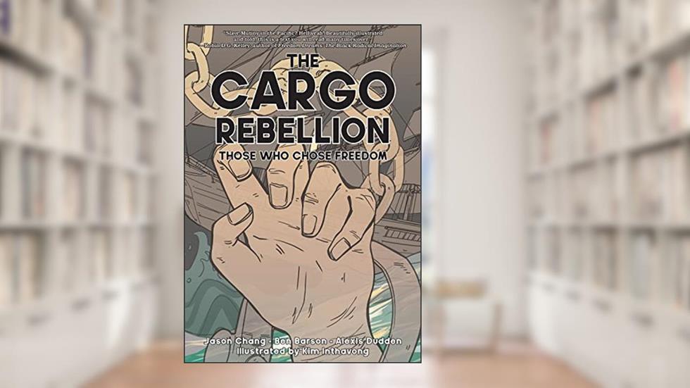 The Cargo Rebellion: Those Who Chose Freedom, written by Jason Chang; Benjamin Barson; Alexi Dudden