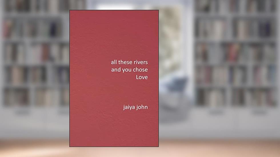 All These Rivers and You Chose Love, written by Jaiya John