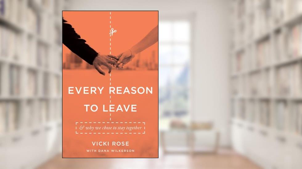 Every Reason to Leave: And Why We Chose to Stay Together, written by Vicki Rose